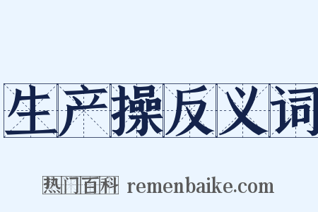 生产操反义词是什么意思的图片